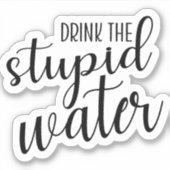 Buvez le stupide autocollant à eau (Devant)