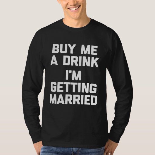 Buy Me A Drink I m Getting Married   bride groom T-shirt (Voorkant)