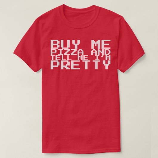 Buy Me Pizza And Tell Me I'm Pretty T-shirt (Design devant)