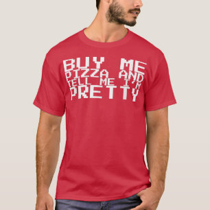 Buy Me Pizza And Tell Me I'm Pretty T-shirt