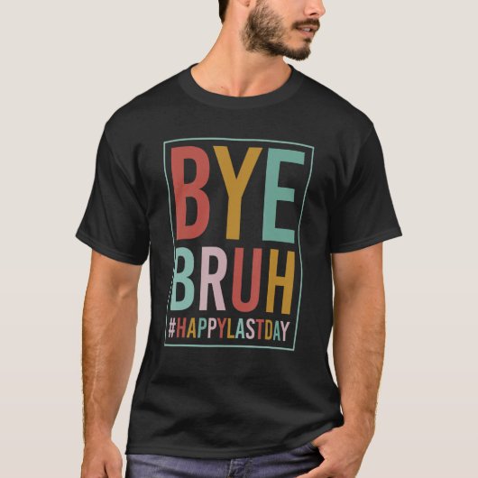 Bye Bruh Teacher Happy Last Day of School Hello Su T-shirt (Voorkant)
