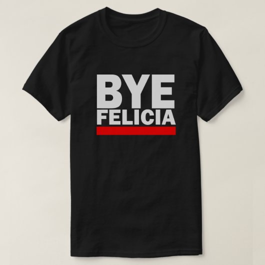 BYE FELICIA! T-SHIRT (Design voorkant)