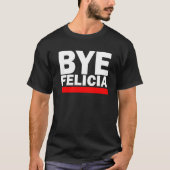 BYE FELICIA! T-SHIRT (Voorkant)