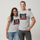 BYE FELICIA! T-SHIRT (Unisex)