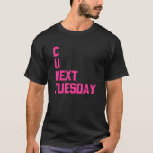 C U Next Tuesday Saying Sarcastic Cool Cute T-shirt (Voorkant)