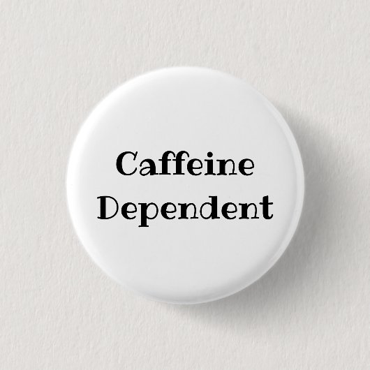 Caffeine Dependent Funny Office Pinback Button (Voorkant)