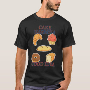 Cake is een goed idee om grappige Sarcastische Hum T-shirt