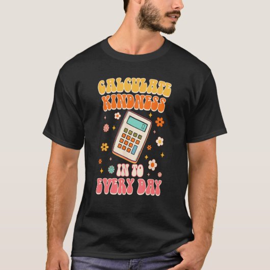 Calculate Kindness Into Everyday Groovy Math Teach T-shirt (Voorkant)