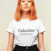 Calculus maakt me gekke wiskunde citaat t-shirt