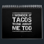 Calendrier Funny Taco I Wonder If Tacos Think About Me Too<br><div class="desc">Funny Taco I Wonder If Tacos Think About Me Too</div>