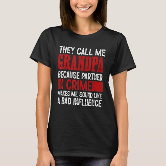 Call Me Grandpa Partner Crime Bad Influence For Fa T-shirt (Voorkant)