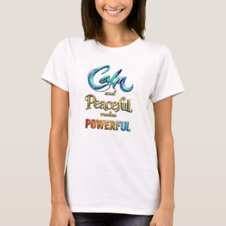 Calm and Peaceful makes Powerful T-shirt
