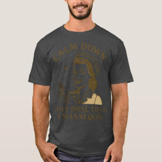 Calm Down Funny Ik heb dit op een mannequin gedaan T-shirt