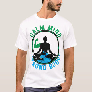 Calm Mind, Strong Body | Zen Meditation & Fitness  T-shirt