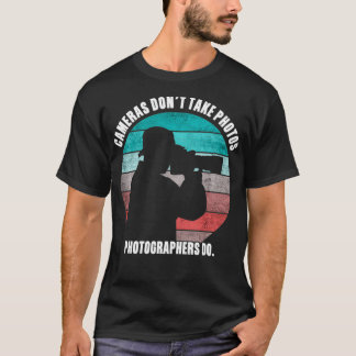 Cameras Don't Take Photos Photographers Do Funny P T-shirt