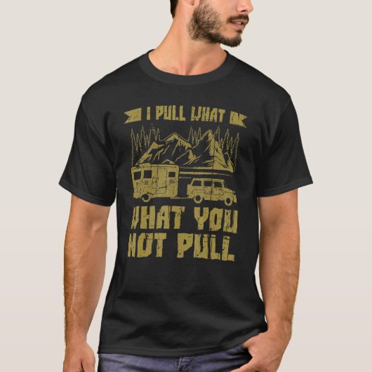 Camper With Camper Trailer Saying I Pull What 2 T-shirt (Voorkant)