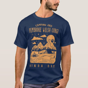 Camping and Pembroke Welsh Corgi Kinda Day Corgi O T-shirt