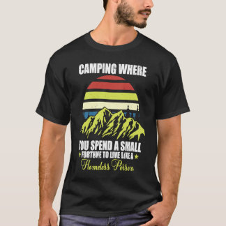 Camping waar u een kleine Fortune  Ca uitgeeft T-shirt