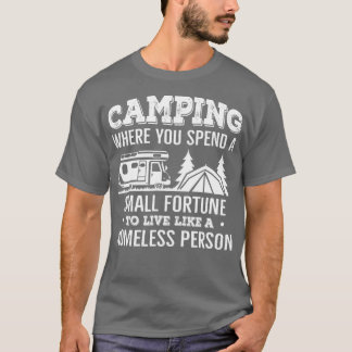 Camping Where You Spend A Small Fortune Live Like T-shirt