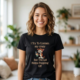 Can’t Contain the Crazy – Relatable Funny T-shirt