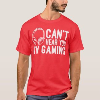 Can t Hear You I m Gaming Headset Video Games fami T-shirt