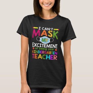 Can t Mask My Excitement of being your Kindergarte T-shirt
