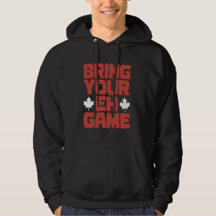 Canada Day Bring Your EH Game Canadese Pride Maple Hoodie