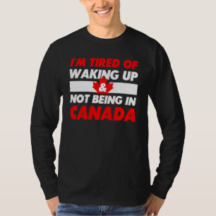 Canada  Ik ben moe van wakker worden & niet in Can T-shirt