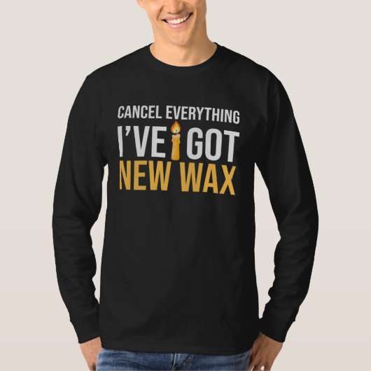 Cancel Everything I ve Got New Wax Candle Making T-shirt (Voorkant)