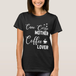 Cane Corso mam Coffee Lover T-shirt