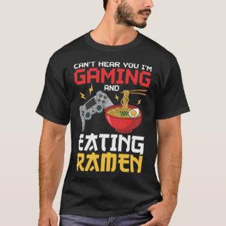 Can't Hear You I'm Gaming And Eating Ramen Gamer T-shirt