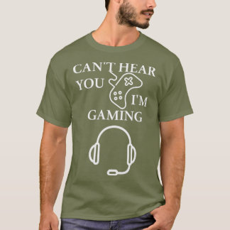 Cant hear you Im Gaming Gift T-shirt