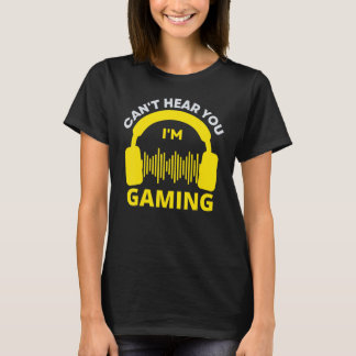 Can't Hear You Im Gaming T-shirt