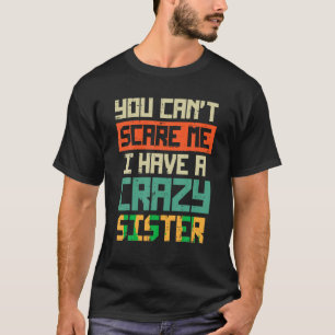 Cant Scare Me Ik heb Gek Zusje Grappig Broer Br T-shirt