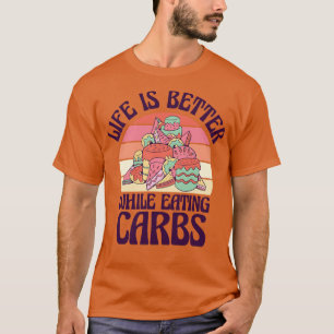 Carbs Fast Food Life Foodie Eating Dessert Pastrie T-shirt