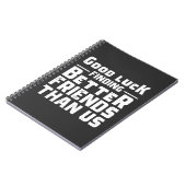 Carnet Good Luck Finding Better Friends Than Us - Funny (Côté gauche)