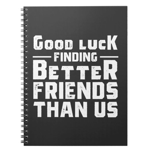 Carnet Good Luck Finding Better Friends Than Us - Funny (Devant)