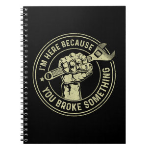 Carnet Je suis ici parce que vous avez cassé quelque chos
