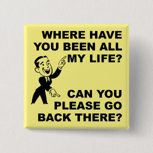 Carré 5 Cm Où avez-vous été toute ma vie Badge drôle bouton