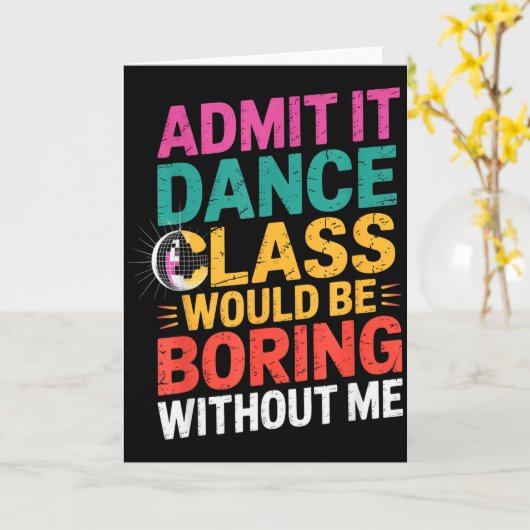 Carte Admit It Dance Cl Would Be Boring Without Me Funny (Fleur jaune)