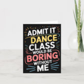Carte Admit It Dance Cl Would Be Boring Without Me Funny (Devant)