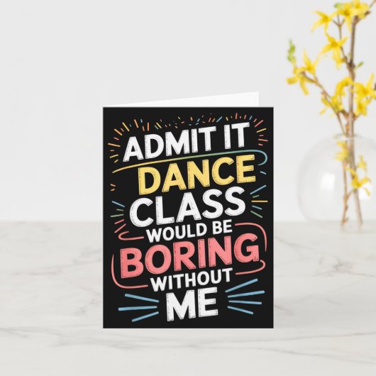 Carte Admit It Dance Cl Would Be Boring Without Me Funny (Fleur jaune)