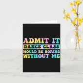 Carte Admit It Dance Cl Would Be Boring Without Me Funny (Fleur jaune)