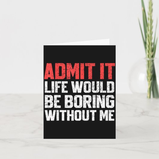 Carte Admit It Life Would Be Boring Without Me Funny Sar (Devant)