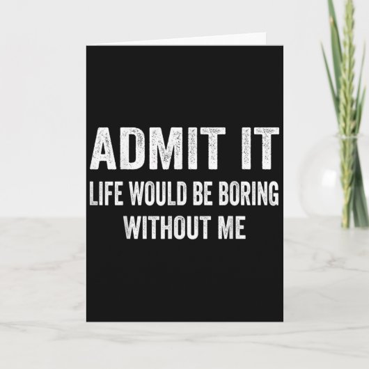 Carte Admit It Life Would Be Boring Without Me Funny Say (Devant)