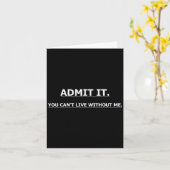 Carte Admit It You Can't Live Without Me Funny Quotes Te (Fleur jaune)