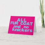 Carte All Fur Coat and no Knickers<br><div class="desc">Birthday card for glamour phoneys,  greeting reads "The tan might be fake but you're gênes à 100%,  Happy Birthday" A card for besties.</div>