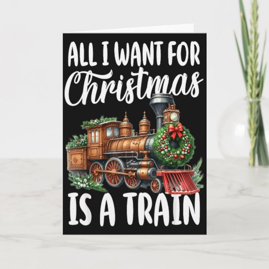 Carte All I Want For Christmas Is A Steam Train Locomoti (Devant)