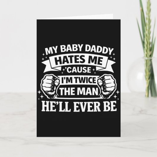 Carte Baby daddy hates cause twice the man be (Devant)
