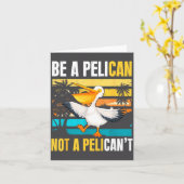 Carte Be A Pelican Not A Pelican't Funny Bird Motivation (Fleur jaune)